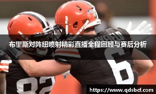 布里斯对阵纽喷射精彩直播全程回顾与赛后分析